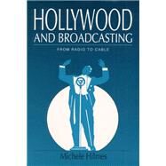Hollywood and Broadcasting: From Radio to Cable by Hilmes, Michele, 9780252068461