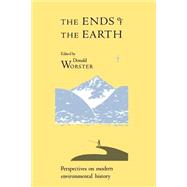The Ends of the Earth: Perspectives on Modern Environmental History by Edited by Donald Worster, 9780521348461