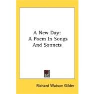 A New Day: A Poem in Songs and Sonnets by Gilder, Richard Watson, 9780548488461