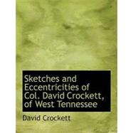 Sketches and Eccentricities of Col. David Crockett, of West Tennessee by Crockett, David, 9780554638461