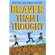 Braver than I Thought Real People. Real Courage. Real Hope. by Reynolds, Luke, 9781582708461