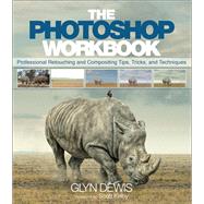 The Photoshop Workbook Professional Retouching and Compositing Tips, Tricks, and Techniques by Dewis, Glyn, 9780134008462