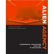 Alien Agency Experimental Encounters with Art in the Making by Salter, Chris; Pickering, Andrew, 9780262028462