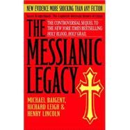 The Messianic Legacy Secret Brotherhoods. The Explosive Alternate History of Christ by Baigent, Michael; Leigh, Richard; Lincoln, Henry, 9780385338462
