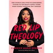 Red Lip Theology For Church Girls Who've Considered Tithing to the Beauty Supply Store When Sunday Morning Isn't Enough by Benbow, Candice Marie; Harris-Perry, Melissa, 9780593238462