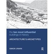 The Ten Most Influential Buildings in History: Architectures Archetypes by Unwin; Simon, 9781138898462