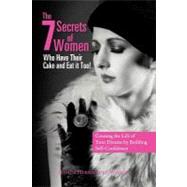 The 7 Secrets of Women Who Have Their Cake and Eat It Too!: Creating the Life of Your Dreams by Building Self- Confidence by Hernandez-wilson, Jessica, 9781465358462