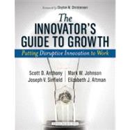 The Innovator's Guide to Growth: Putting Disruptive Innovation to Work by Anthony, Scott D., 9781591398462