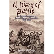 A Diary Of Battle The Personal Journals Of Colonel Charles S. Wainwright, 1861-1865 by Nevins, Allan, 9780306808463