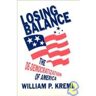 Losing Balance: De-Democratization of America: De-Democratization of America by Kreml,William P., 9780873328463