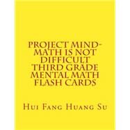 Project Mind - Math Is Not Difficult Third Grade Mental Math Flash Cards by Su, Hui Fang Huang Angie, 9781503268463
