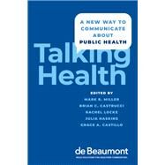 Talking Health A New Way to Communicate about Public Health by Miller, Mark; Castrucci, Brian C.; Locke, Rachel; Haskins, Julia; Castillo, Grace, 9780197528464