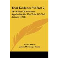 Trial Evidence V2 : The Rules of Evidence Applicable on the Trial of Civil Actions (1918) by Abbott, Austin; Smith, James Macgregor; Byard, John Kenneth, 9780548908464