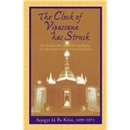 The Clock of Vipassana Has Struck A Tribute to the Saintly Life and Legacy of a Lay Master of Vipassana Meditation by Khin, Sayagyi U Ba; Goenka, S. N., 9780964948464