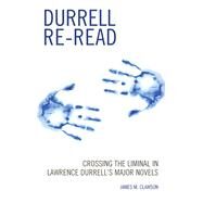 Durrell Re-read Crossing the Liminal in Lawrence Durrell's Major Novels by Clawson, James M., 9781611478464
