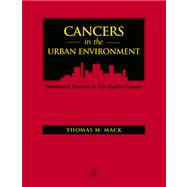 Cancers in the Urban Environment : Patterns of Malignant Disease in Los Angeles County and Its Neighborhoods by Mack, Thomas, 9780080528465
