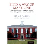 Find a Way or Make One A Documentary History of Clark Atlanta University Whitney M. Young Jr. School of Social Work (1920-2020) by Carten, Alma J., 9780197518465