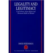 Legality and Legitimacy Carl Schmitt, Hans Kelsen and Hermann Heller in Weimar by Dyzenhaus, David, 9780198298465