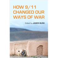 How 9/11 Changed Our Ways of War by Burk, James; Avant, Deborah (CON); Bacevich, Andrew J. (CON); Biddle, Stephen (CON), 9780804788465