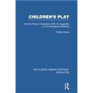 Children's Play and Its Place in Education: With an Appendix on the Montessori Method by De Burley Wood; Walter, 9781138008465