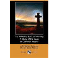 The People's Book of Worship: A Study of the Book of Common Prayer by Suter, John Wallace; Addison, Charles Morris, 9781409988465