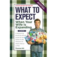 What to Expect When Your Wife Is Expanding A Reassuring Month-by-Month Guide for the Father-to-Be, Whether He Wants Advice or Not by Hill, Thomas, 9781449418465