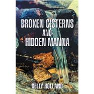 Broken Cisterns and Hidden Manna by Holland, Kelly, 9781543468465