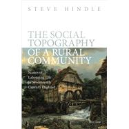 The Social Topography of a Rural Community Scenes of Labouring Life in Seventeenth-Century England by Hindle, Steve, 9780192868466