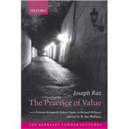 The Practice Of Value by Raz, Joseph; Wallace, R. Jay; Korsgaard, Christine M.; Pippin, Robert; Williams, Bernard, 9780199278466