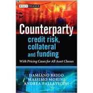 Counterparty Credit Risk, Collateral and Funding With Pricing Cases For All Asset Classes by Brigo, Damiano; Morini, Massimo; Pallavicini, Andrea, 9780470748466