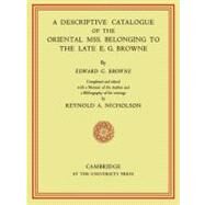 A Descriptive Catalogue of the Oriental Mss. Belonging to the Late E. G. Browne by E. G. Browne , Edited by Reynold A. Nicholson, 9780521158466
