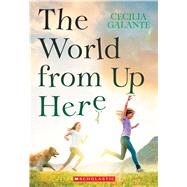The World From Up Here by Galante, Cecilia, 9780545848466