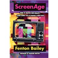 ScreenAge How TV shaped our reality, from Tammy Faye to RuPaul's Drag Race by Bailey, Fenton; Norton, Graham, 9781529148466