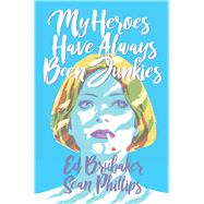 My Heroes Have Always Been Junkies by Brubaker, Ed; Phillips, Sean; Phillips, Jacob, 9781534308466