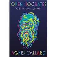 Open Socrates The Case for a Philosophical Life by Callard, Agnes, 9781631498466