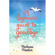 A Beginner's Guide to Goodbye by Mosher, Melanie, 9781771088466