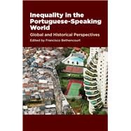 Inequality in the Portuguese-Speaking World Global & Historical Perspectives by Bethencourt, Francisco, 9781845198466