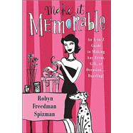 Make It Memorable An A-Z Guide to Making Any Event, Gift or Occasion...Dazzling! by Spizman, Robyn Freedman, 9780312328467