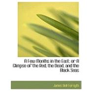 A Few Months in the East; or a Glimpse of the Red, the Dead, and the Black Seas by Forsyth, James Bell, 9780554818467