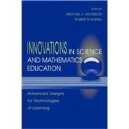 Innovations in Science and Mathematics Education : Advanced Designs for Technologies of Learning by Jacobson, Michael J.; Kozma, Robert B., 9780805828467