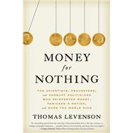 Money for Nothing The Scientists, Fraudsters, and Corrupt Politicians Who Reinvented Money, Panicked a Nation, and Made the World Rich by Levenson, Thomas, 9780812998467