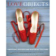 Love Objects Emotion, Design and Material Culture by Moran, Anna; O'brien, Sorcha, 9780857858467