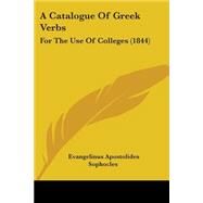 Catalogue of Greek Verbs : For the Use of Colleges (1844) by Sophocles, Evangelinus Apostolides, 9781437448467