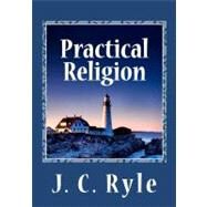 Practical Religion by Ryle, J. C., 9781463708467
