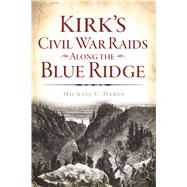 Kirk's Civil War Raids Along the Blue Ridge by Hardy, Michael C., 9781625858467