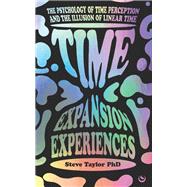 Time Expansion Experiences The Psychology of Time Perception and the Illusion of Linear Time by Taylor, Steve, 9781786788467