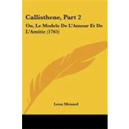 Callisthene, Part : Ou, le Modele de L'Amour et de L'Amitie (1765) by Menard, Leon, 9781104628468