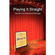Playing It Straight : Gay Men and Heterosexual Marriage by Ford, Milt, Ph.D.; Buxton, Amity Pierce, Ph.D.; Reiffer, Jack, 9781441538468