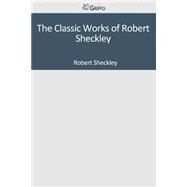 The Classic Works of Robert Sheckley by Sheckley, Robert, 9781501098468