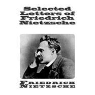 Selected Letters of Friedrich Nietzsche by Nietzsche, Friedrich Wilhelm; Ludovici, Anthony M.; Levy, Oscar, 9781503148468